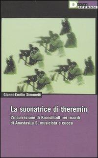 La suonatrice di theremin. L'insurrezione di Kronshtadt nei ricordi di Anastasija S. musicista e cuoca - Gianni-Emilio Simonetti - Libro DeriveApprodi 2006, Vita activa | Libraccio.it