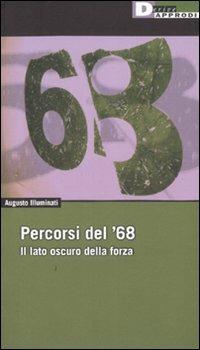 Percorsi del '68. Il lato oscuro della forza - Augusto Illuminati - Libro DeriveApprodi 2007, Fuorifuoco | Libraccio.it