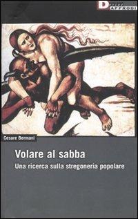 Volare al sabba. Una ricerca sulla stregoneria popolare - Cesare Bermani - Libro DeriveApprodi 2008, DeriveApprodi | Libraccio.it