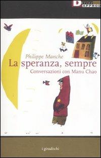 La speranza, sempre. Conversazioni con Manu Chao - Philippe Manche, Manu Chao - Libro DeriveApprodi 2008, I giradischi | Libraccio.it