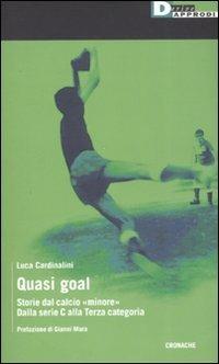 Quasi goal. Storie dal calcio «minore». Dalla serie C alla terza categoria - Luca Cardinalini - Libro DeriveApprodi 2008, Cronache | Libraccio.it