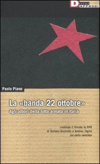 La «banda 22 ottobre». Agli albori della lotta armata. Con DVD - Paolo Piano - Libro DeriveApprodi 2008, DeriveApprodi | Libraccio.it