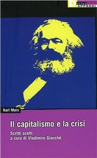 Il capitalismo e la crisi. Scritti scelti - Karl Marx - Libro DeriveApprodi 2009 | Libraccio.it