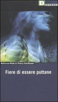 Fiere di essere puttane - Maîtresse Nikita, Thierry Schaffauser - Libro DeriveApprodi 2009, Fuorifuoco | Libraccio.it
