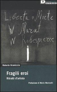 Fragili eroi. Ritratti d'artista - Roberto Gramiccia - Libro DeriveApprodi 2009, DeriveApprodi | Libraccio.it