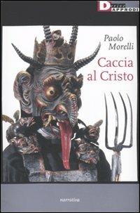 Caccia al Cristo - Paolo Morelli - Libro DeriveApprodi 2009, Narrativa | Libraccio.it