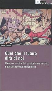 Quel che il futuro dirà di noi. Idee per uscire dal capitalismo in crisi e dalla seconda Repubblica