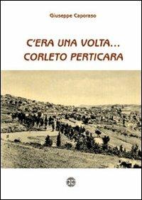 C'era una volta... Corleto Perticara - Giuseppe Caporaso - Libro Erreciedizioni 2010 | Libraccio.it