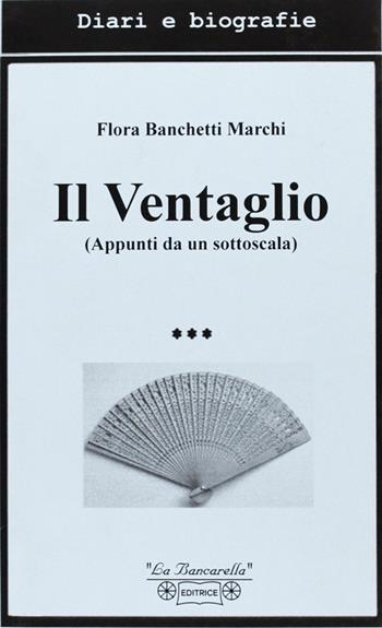 Il ventaglio. Appunti da un sottoscala - Flora Banchetti Marchi - Libro La Bancarella (Piombino) 2006, Diari e biografie | Libraccio.it