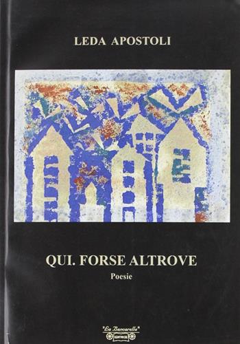 Qui. Forse altrove - Leda Apostoli - Libro La Bancarella (Piombino) 2006, Poesia | Libraccio.it
