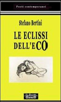 Le eclissi dell'eco - Stefano Bertini - Libro La Bancarella (Piombino) 2008, Poesia | Libraccio.it