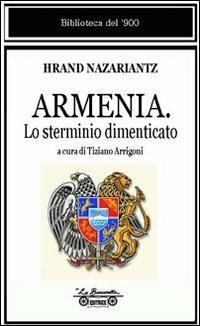 Armenia. Lo sterminio dimenticato - Hrand Nazarriantz - Libro La Bancarella (Piombino) 2008, Biblioteca del '900 | Libraccio.it