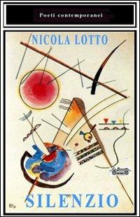 Silenzio - Nicola Lotto - Libro La Bancarella (Piombino) 2009, Poesia | Libraccio.it