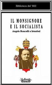 Il monsignore e il socialista. Angelo Roncalli a Istanbul - Ezio Bartalini - Libro La Bancarella (Piombino) 2010, Biblioteca del '900 | Libraccio.it