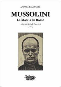Mussolini. La marcia su Roma, xilografia di Carlo Guarnieri disegnata e incisa nell'agosto 1925 - Andrea Baldocchi - Libro La Bancarella (Piombino) 2009, Arte | Libraccio.it