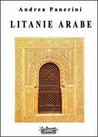Litanie arabe - Andrea Panerini - Libro La Bancarella (Piombino) 2010, Poesia | Libraccio.it