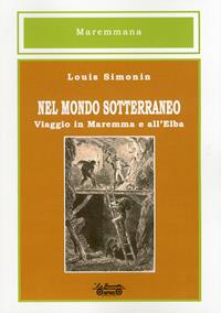 Nel mondo sotterraneo, viaggio in Maremma e all'Elba - Louis Simonin - Libro La Bancarella (Piombino) 2010, Biblioteca del '900 | Libraccio.it