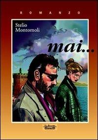 Mai... - Stelio Montomoli - Libro La Bancarella (Piombino) 2010, Nuovi autori | Libraccio.it