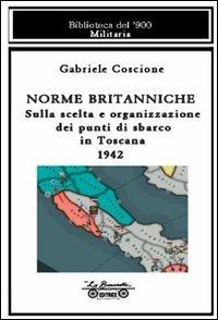 Norme britanniche. Sulla scelta e organizzazione dei punti di sbarco in Toscana 1942 - Gabriele Coscione - Libro La Bancarella (Piombino) 2010, Biblioteca del '900 militaria | Libraccio.it