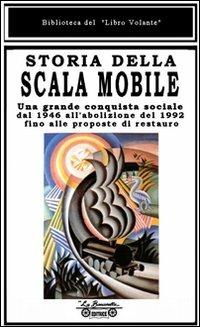 Storia della scala mobile. Una grande conquista sociale dal 1946 all'abolizione del 1992 fino alle proposte di restauro  - Libro La Bancarella (Piombino) 2009, Biblioteca del libro volante | Libraccio.it
