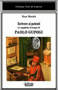 Scrivere ai potenti. Le suppliche al tempo di Paolo Guinigi - Rosa Marulo - Libro La Bancarella (Piombino) 2009, Tesi di laurea | Libraccio.it