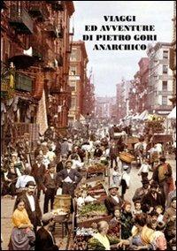 Viaggi ed avventure di Pietro Gori anarchico. Con DVD - Tiziano Arrigoni - Libro La Bancarella (Piombino) 2010, Cataloghi | Libraccio.it