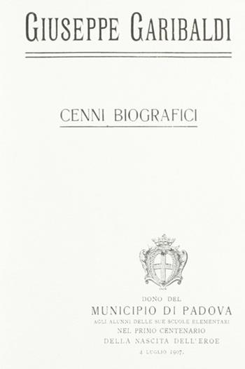 Giuseppe Garibaldi. Cenni biografici (rist. anast. Padova, 1907) 7  - Libro La Bancarella (Piombino) 2008, Reprints | Libraccio.it