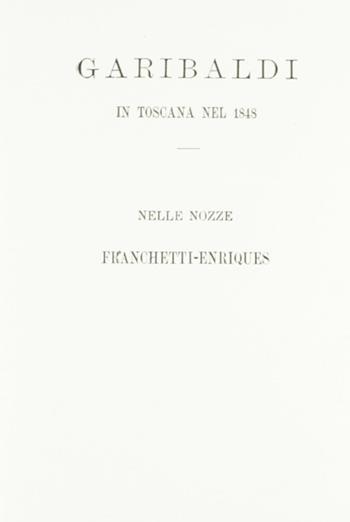 Garibaldi in Toscana nel 1848, nelle nozze Franchetti-Enriquez  - Libro La Bancarella (Piombino) 2008, Reprints | Libraccio.it