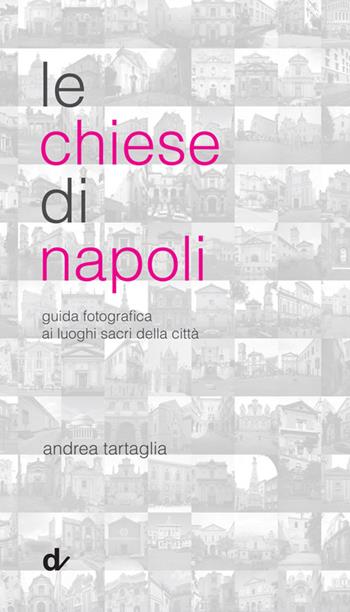 Le chiese di Napoli. Guida fotografica ai luoghi sacri della città - Andrea Tartaglia - Libro Doppiavoce 2016 | Libraccio.it