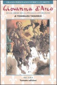 Giovanna d'Arco. Sulle orme della pulzella d'Orlèans. Vol. 3 - Yoshikazu Yasuhiko - Libro Yamato 2007, Grandi personaggi storici a fumetti | Libraccio.it