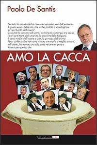 Amo la cacca - Paolo De Santis - Libro Di Marsico Libri 2013, Pensieri e parole | Libraccio.it