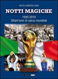 Notti magiche 1930-2010. Ottant'anni di calcio mondiale - Nicola Mascellaro - Libro Di Marsico Libri 2014 | Libraccio.it