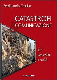 Catastrofi e comunicazione. Tra percezione e realtà - Ferdinando Celotto - Libro Di Marsico Libri 2014 | Libraccio.it