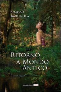 Ritorno a mondo antico - Simona Barugola - Libro Di Marsico Libri 2014 | Libraccio.it