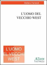 L' uomo del vecchio west - Stefano Ferrandi - Libro Azeta Fastpress 2010 | Libraccio.it