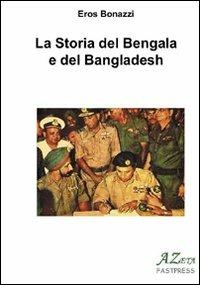 La storia del Bengala e del Bengladesh - Eros Bonazzi - Libro Azeta Fastpress 2011 | Libraccio.it