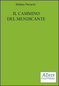 Il cammino del mendicante - Stefano Ferrandi - Libro Azeta Fastpress 2011 | Libraccio.it