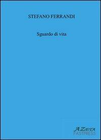 Sguardo di vita - Stefano Ferrandi - Libro Azeta Fastpress 2013 | Libraccio.it