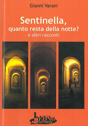 Sentinella, quanto resta della notte? E altri racconti - Gianni Varani - Libro Azeta Fastpress 2018 | Libraccio.it