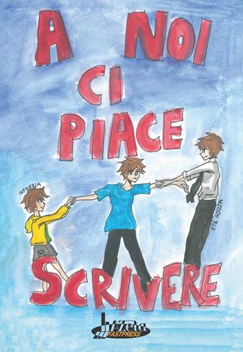 A noi ci piace scrivere. Racconti dei ragazzi finalisti 24° concorso letterario scuola Lanfranco Modena  - Libro Azeta Fastpress 2019 | Libraccio.it