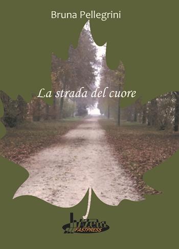 La strada del cuore - Bruna Pellegrini - Libro Azeta Fastpress 2022 | Libraccio.it