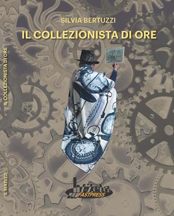 Il collezionista di ore - Silvia Bertuzzi - Libro Azeta Fastpress 2023 | Libraccio.it