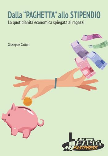 Dalla «paghetta» allo stipendio. La quotidianità economica spiegata ai ragazzi - Giuseppe Catturi - Libro Azeta Fastpress 2023 | Libraccio.it