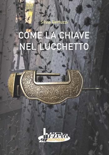 Come la chiave nel lucchetto - Silvia Bertuzzi - Libro Azeta Fastpress 2023 | Libraccio.it