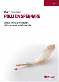 Polli da spennare. Come e perché i politici italiani ci hanno completamente rovinato - Marco Della Luna - Libro Nexus Edizioni 2009 | Libraccio.it