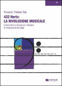 432 hertz: la rivoluzione musicale. L'accordatura aurea per intonare la musica alla biologia - Riccardo Tristano Tuis - Libro Nexus Edizioni 2009 | Libraccio.it