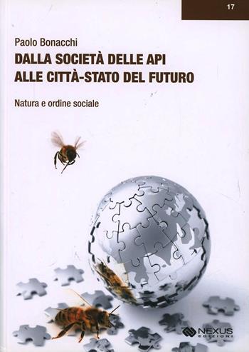 Dalla società delle api alla città stato del futuro. Natura ed ordine sociale - Paolo Bonacchi - Libro Nexus Edizioni 2009 | Libraccio.it