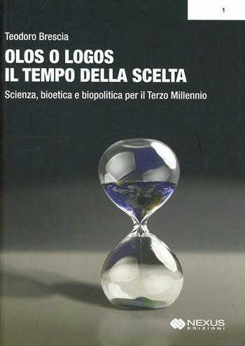 Olos o logos: il tempo della scelta - Teodoro Brescia - Libro Nexus Edizioni 2009 | Libraccio.it