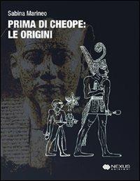 Prima di Cheope, le origini - Sabina Marineo - Libro Nexus Edizioni 2009 | Libraccio.it
