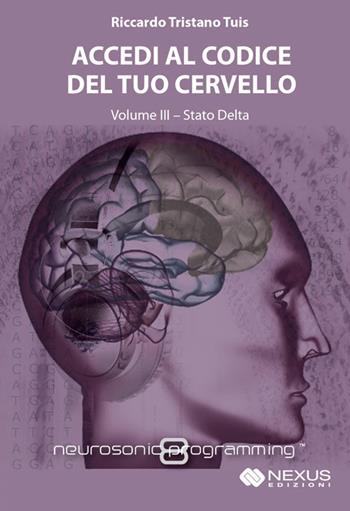 Accedi al codice del tuo cervello. Con CD Audio. Vol. 3: Stato Delta - Riccardo Tristano Tuis - Libro Nexus Edizioni 2017 | Libraccio.it